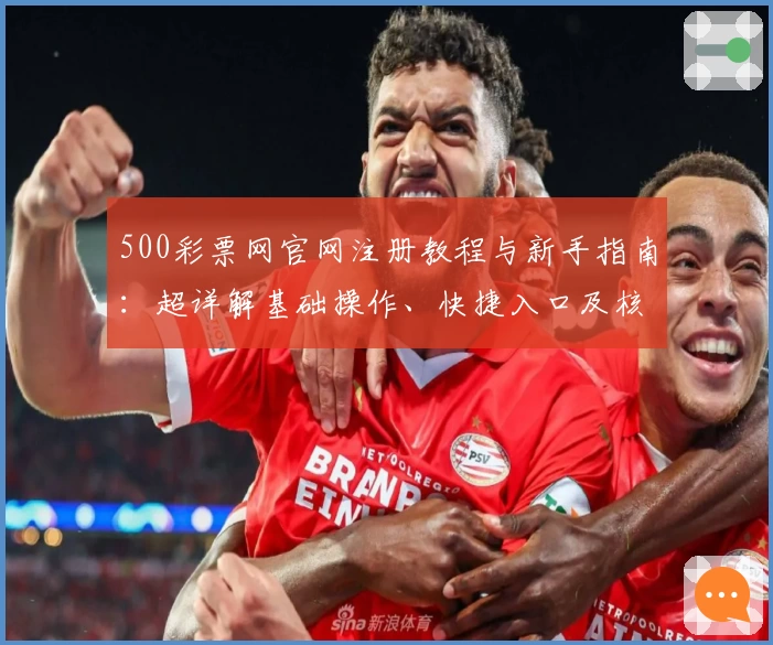 500彩票网官网注册教程与新手指南：超详解基础操作、快捷入口及核心功能解析