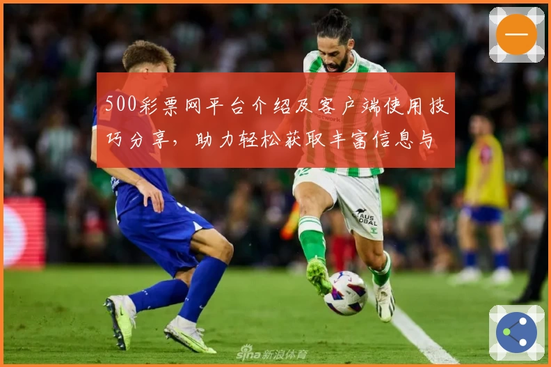 500彩票网平台介绍及客户端使用技巧分享，助力轻松获取丰富信息与便捷服务体验